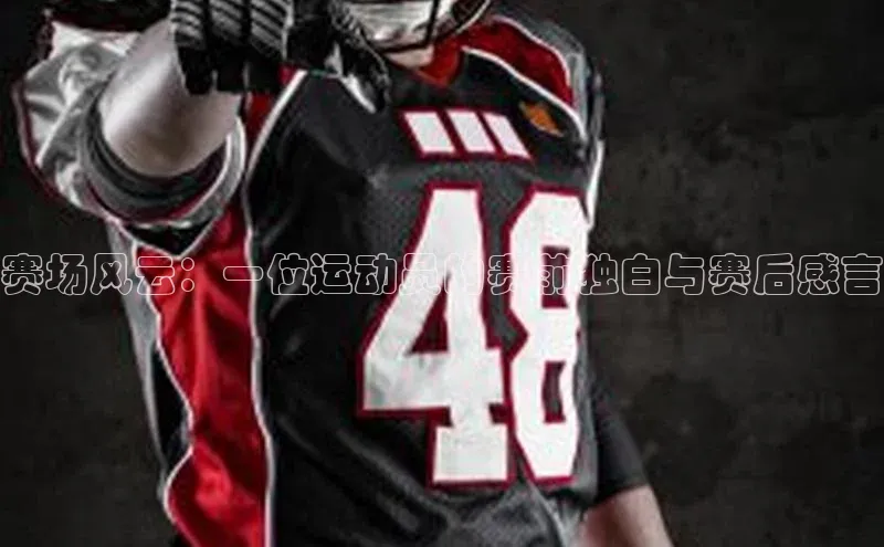 贝博官方入口壹网壹创赛场风云：一位运动员的赛前独白与赛后感言
