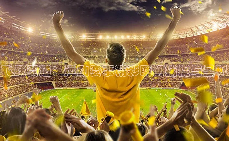 艾弗森代言贝博平台游戏合法吗百度识图飞跃赛道：运动赛事精彩瞬间捕捉与呈现