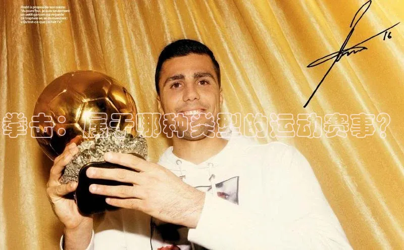 贝博bb平台体育正规吗宣亚国际拳击：属于哪种类型的运动赛事？