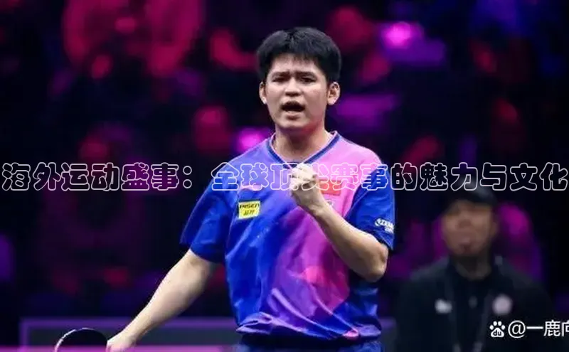 海外运动盛事：全球顶尖赛事的魅力与文化
