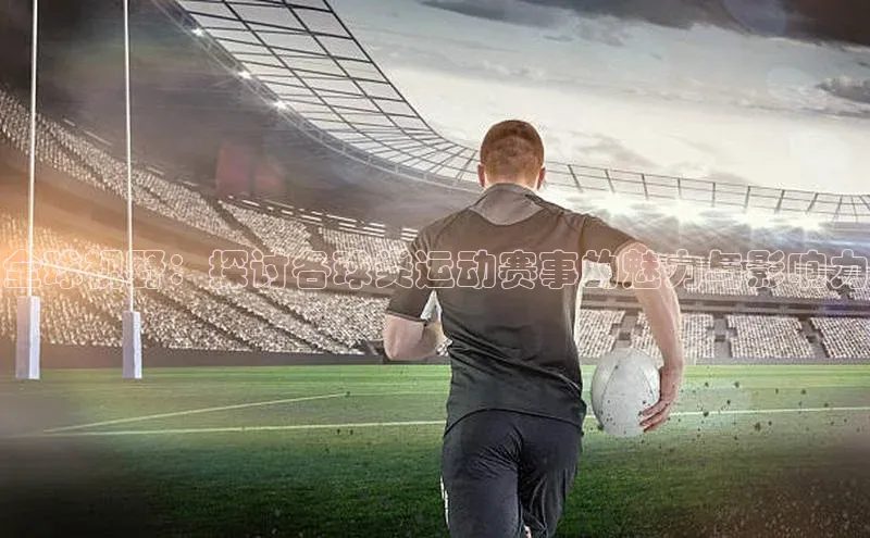 全球视野：探讨各球类运动赛事的魅力与影响力