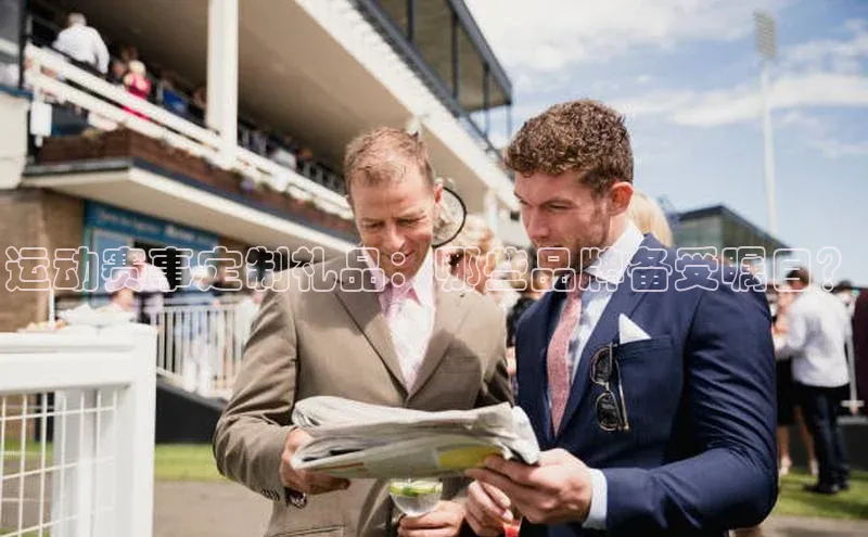 运动赛事定制礼品：哪些品牌备受瞩目？