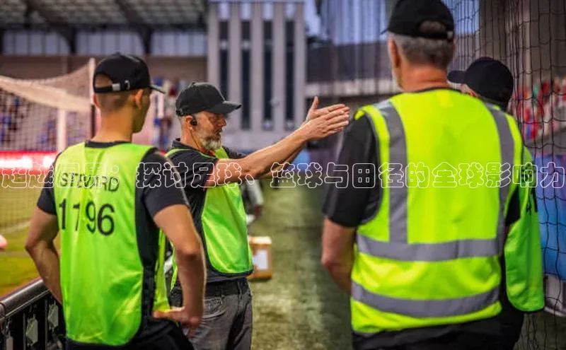 超越国界：探讨足球、篮球与田径的全球影响力