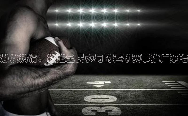 激发热情：打造全民参与的运动赛事推广策略