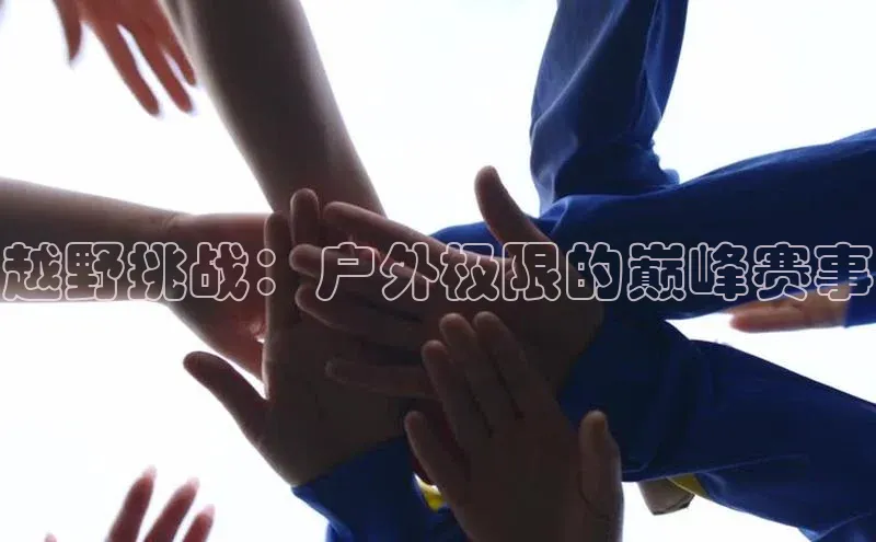 越野挑战：户外极限的巅峰赛事