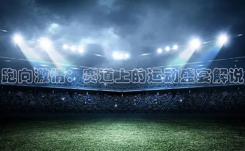 跑向激情：赛道上的运动盛宴解说