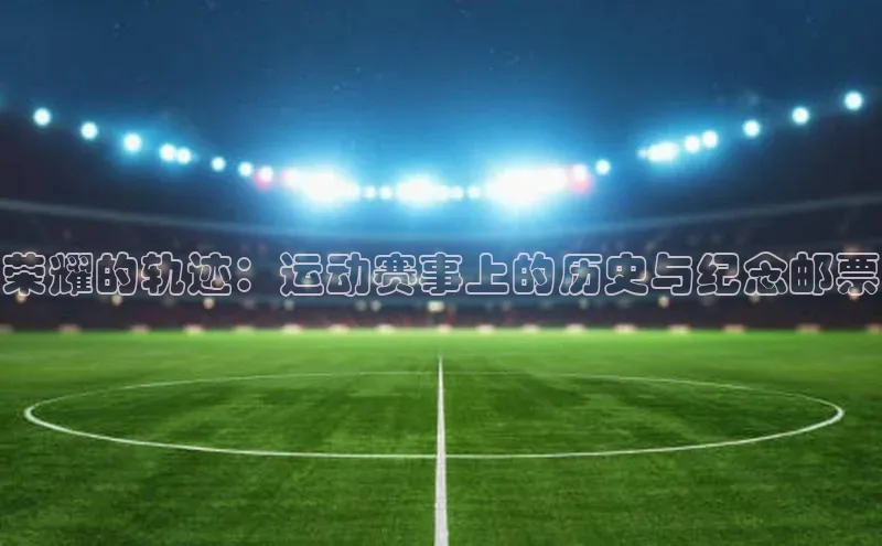 荣耀的轨迹：运动赛事上的历史与纪念邮票