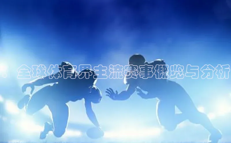 ：全球体育界主流赛事概览与分析