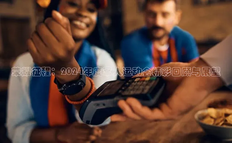 荣耀征程：2024年度军人运动会精彩回顾与展望