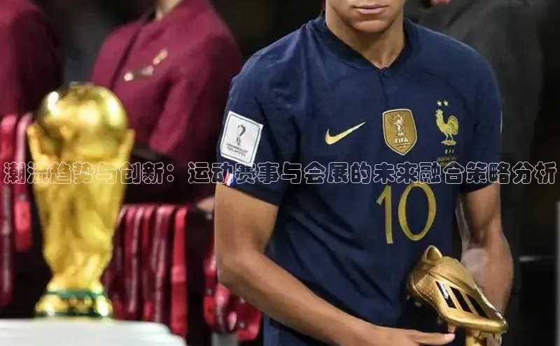 潮流趋势与创新：运动赛事与会展的未来融合策略分析
