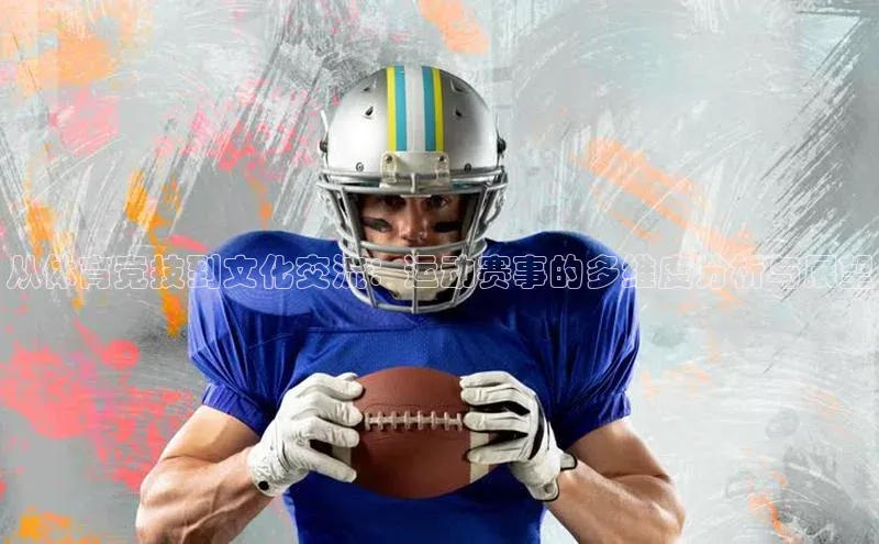 从体育竞技到文化交流：运动赛事的多维度分析与展望
