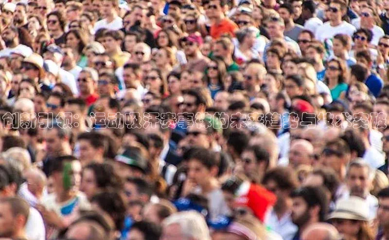 创新引领：运动吸汗赛事袜的未来趋势与技术突破