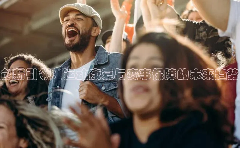 创新引领：运动康复与赛事保障的未来趋势