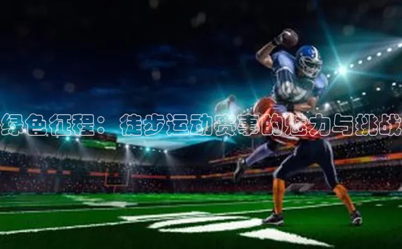 绿色征程：徒步运动赛事的魅力与挑战
